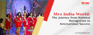 Mrs India World: The Journey from National Recognition to International Success